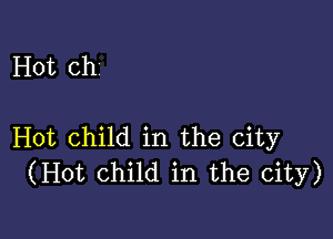 Hot ch

Hot child in the city
(Hot Child in the city)