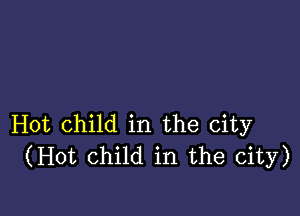 Hot child in the city
(Hot Child in the city)