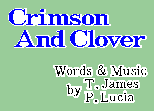 (Crimson
And Clover

Words 8L Music
b T. James
y P. Lucia