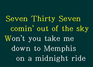 Seven Thirty Seven
comin out of the sky
Wonk you take me
down to Memphis
on a midnight ride