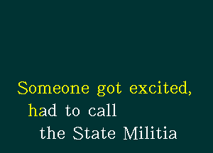 Someone got excited,
had to call
the State Militia