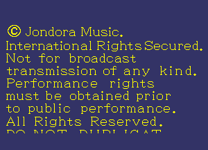 C3) Jondora Music.

International Rights Secured.
Not for broadcast
transmission of any kind.
Performance rights

must be obtained prior

to public performance.
All Rights Reserved.

hm nrmr'r' 13111-11 11'1'VA1'1