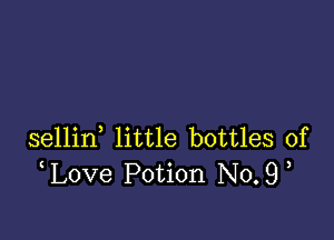 sellin little bottles of
love Potion No.9