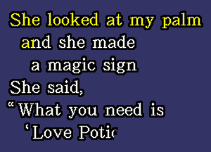 She looked at my palm
and she made
a magic sign

She said,
( What you need is
love P0ti(