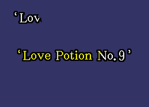 K

LOV

love Potion No.9,