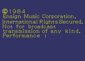 (3)1984

Ensign Music Corporation .

International Rights Secured.
Not for broadcast

transmission of any kind
Performance 1