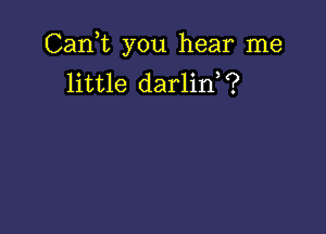 031an you hear me
little darlin?