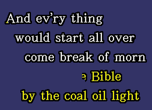 And exfry thing
would start all over
come break of mom
3. Bible
by the coal oil light