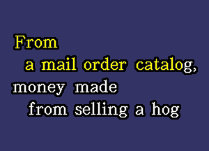 From
a mail order catalog,

money made
from selling a hog