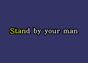 Stand by your man