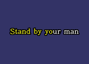 Stand by your man