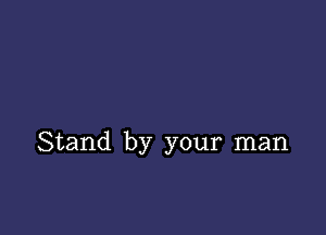 Stand by your man