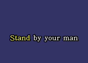 Stand by your man