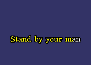 Stand by your man