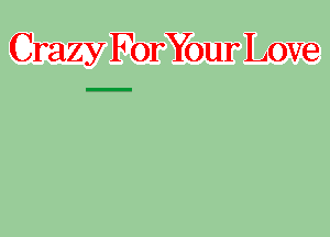 Crazy ForYour Love