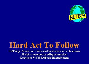 Hard Act To Follow

EMI Virgin Music. Inc. i Airwave Productins Inc. i Heathalee
All rights reserved used by permission
Copyrightt91995 NuTech Entertainment