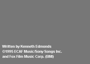 Written by Kenneth Edmontls
1995 ECAF MusiCJSony Songs Inc.
and Fox Film Music Corp. (BMI)