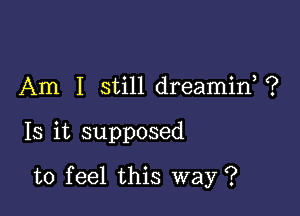 Am I still dreamid ?

Is it supposed

to feel this way ?