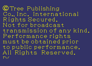 G3Tree Publishing

(30., Inc. International
Rights Secured.

Not for broadcast
transmission of any kind.
Performance rights
must be obtained prior

to public performance.
All Rights Reserved.

Hf