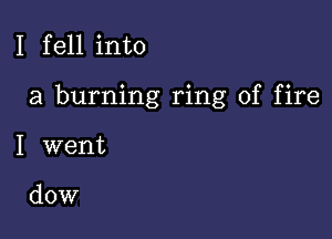 I fell into

a burning ring of fire

I went

dow