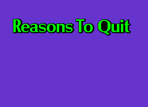 Reasons To Quit