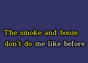 The smoke and booze

donWL do me like before