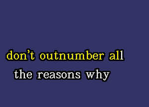 don t outnumber all

the reasons Why