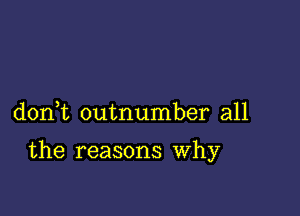 don t outnumber all

the reasons Why