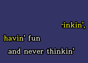 inkini

havid f um

and never thinkiw