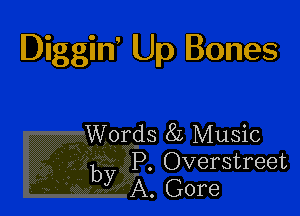 Diggiw Up Bones

Words 8L Music
b P. Overstreet
y A. Gore