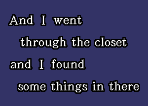 And I went
through the closet

and I found

some things in there