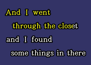 And I went
through the closet

and I found

some things in there