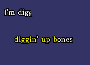 Fm digg

diggid up bones