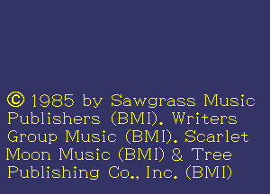 C3) 1985 by Sawgrass Music
Publishers (BMI). Writers
Group Music (BMI). Scarlet
Moon Music (BMI) 81 Tree
Publishing (30., Inc. (BMI)