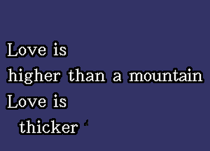 Love is

higher than a mountain

Love is
thicker