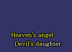 Heaveds angel

DeViFs daughter