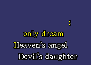 only dream

Heavenh angel

DeViFs daughter