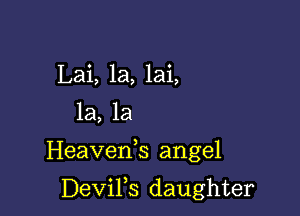 Lai, 1a, lai,

la, la

Heavefs angel

DeViFs daughter