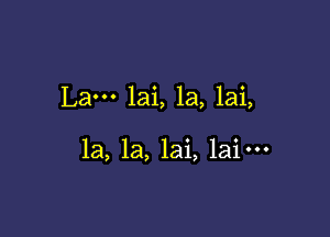 Lam lai, la, lai,

1a, 1a, lai, laim