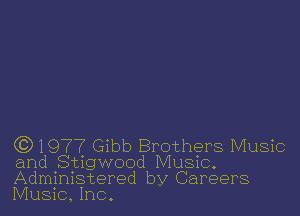 ((3)1977 Gibb Brothers Music
and Stigwood Music.
Administered by Careers
Music, Inc.