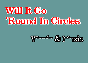 Will It Go
'Round In Circles

wazm