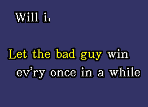 Will it

Let the bad guy Win

) o o
ev ry once 1n 3 Whlle