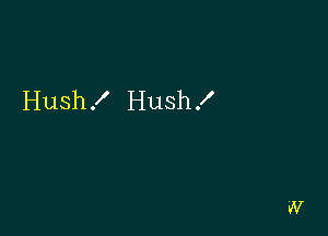 Hush .I' Hush f