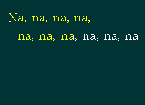 Na, na, na, na,

1'13, 1'18, na, na, na, 1'18