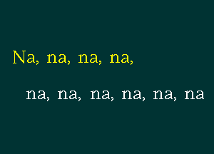 Na, na, na, na,

na, na, na, na, na, na