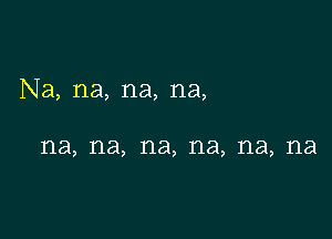 Na, na, na, na,

na, na, na, na, na, na