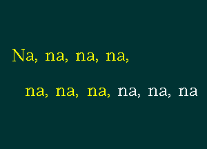 Na, na, na, na,

na, na, na, na, na, na