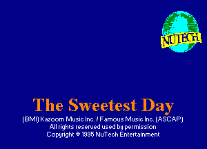 The Sweetest Day

(BMIJ Knoom Music Inc fFamous Musuc Inc (ASCAP)
All nghts tesewed used by pumssm
(20931th 9 m5 MuTech Emuumm