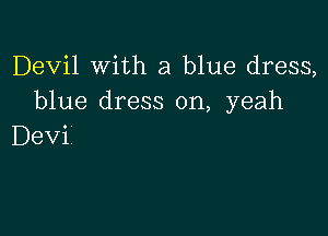 Devil with a blue dress,
blue dress on, yeah

Devi