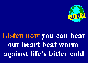 fgg
- 1
- 1

Listen now you can hear
our heart beat warm
against life's bitter cold